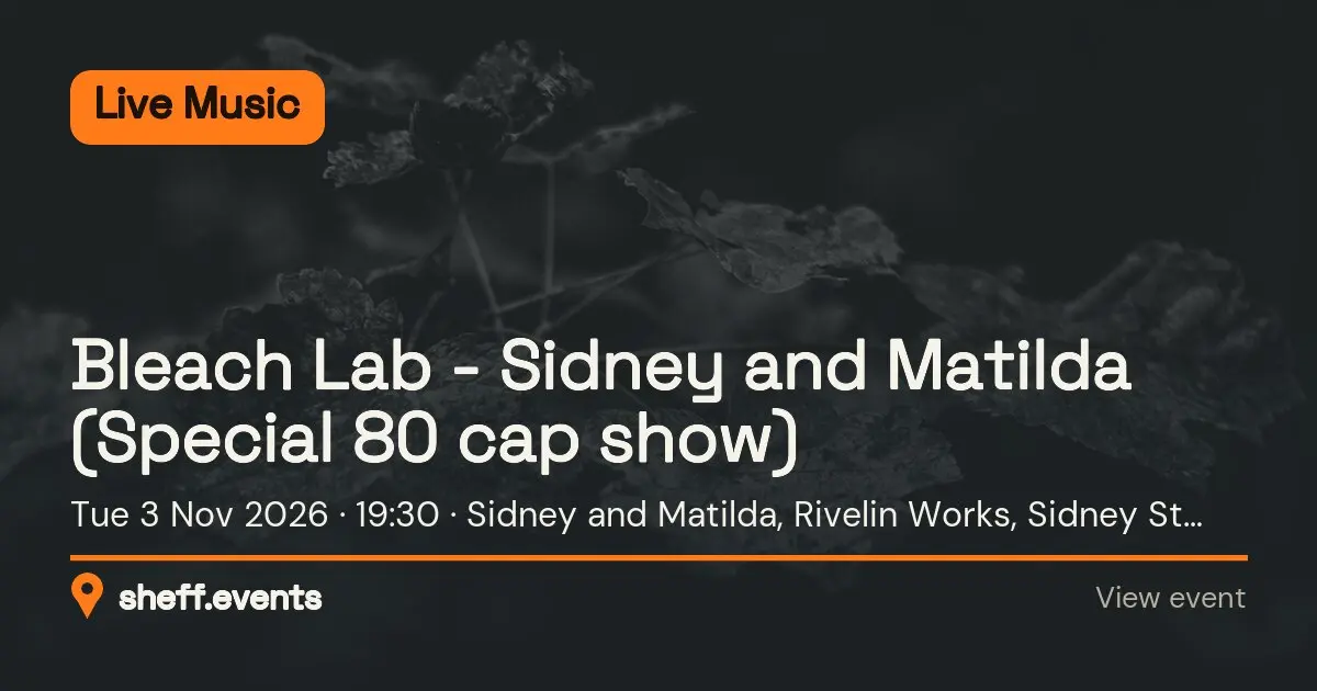 Bleach Lab - Sidney and Matilda (Special 80 cap show). Tue 3 Nov 2026. Sidney and Matilda, Rivelin Works, Sidney St,, Sheffield, South Yorkshire, S1 4RH, United Kingdom.