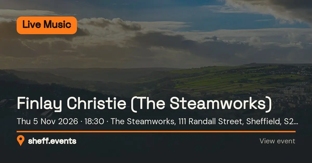 Finlay Christie (The Steamworks). Thu 5 Nov 2026. The Steamworks, 111 Randall Street, Sheffield, S2 4SJ, United Kingdom.