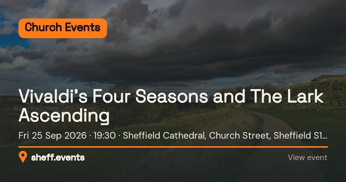 Vivaldi’s Four Seasons and The Lark Ascending. Fri 25 Sep 2026. Sheffield Cathedral, Church Street, Sheffield S1 1HA.
