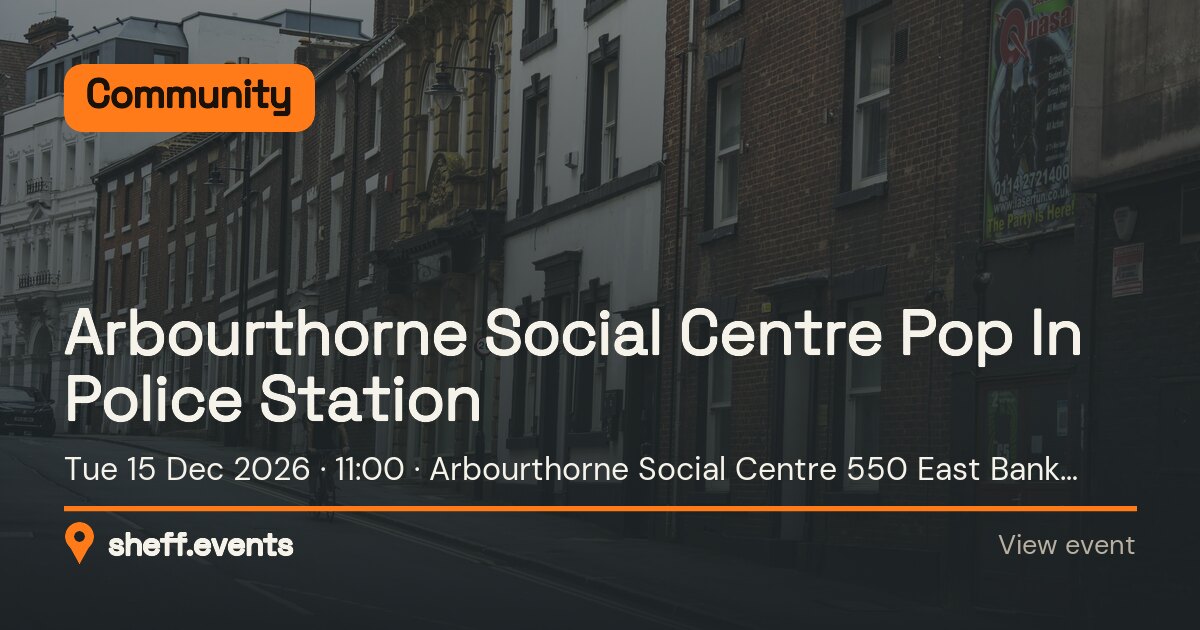 Arbourthorne Social Centre Pop In Police Station. Tue 15 Dec 2026. Arbourthorne Social Centre 550 East Bank Road Sheffield.