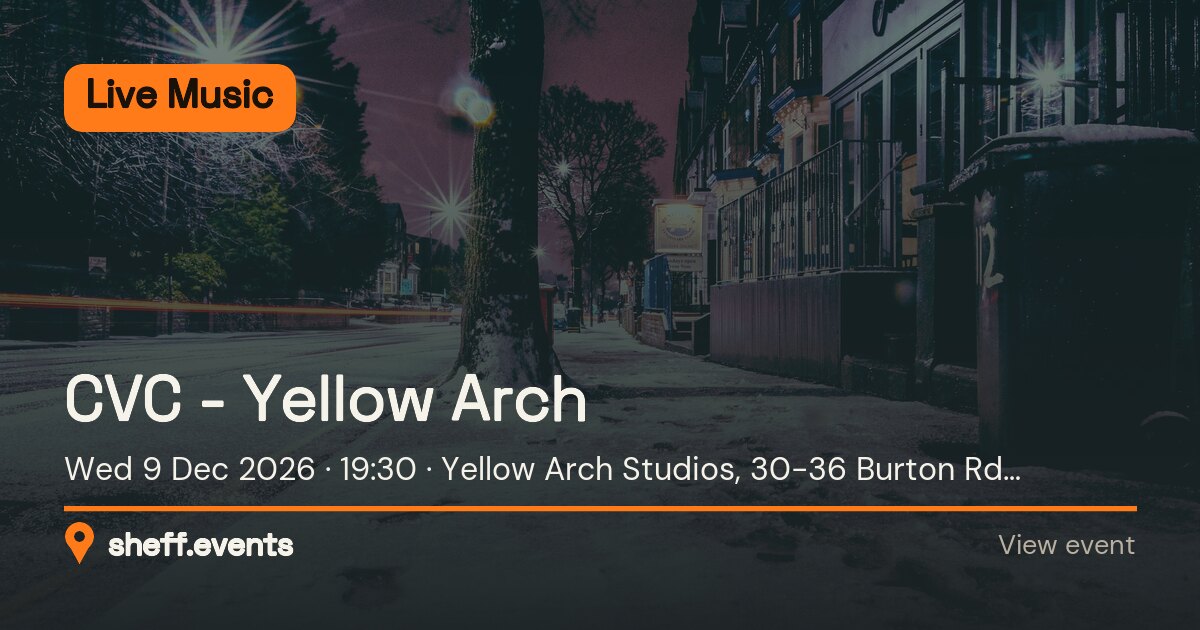 CVC - Yellow Arch. Wed 9 Dec 2026. Yellow Arch Studios, 30-36 Burton Rd, Sheffield, South Yorkshire, S3 8BX, United Kingdom.