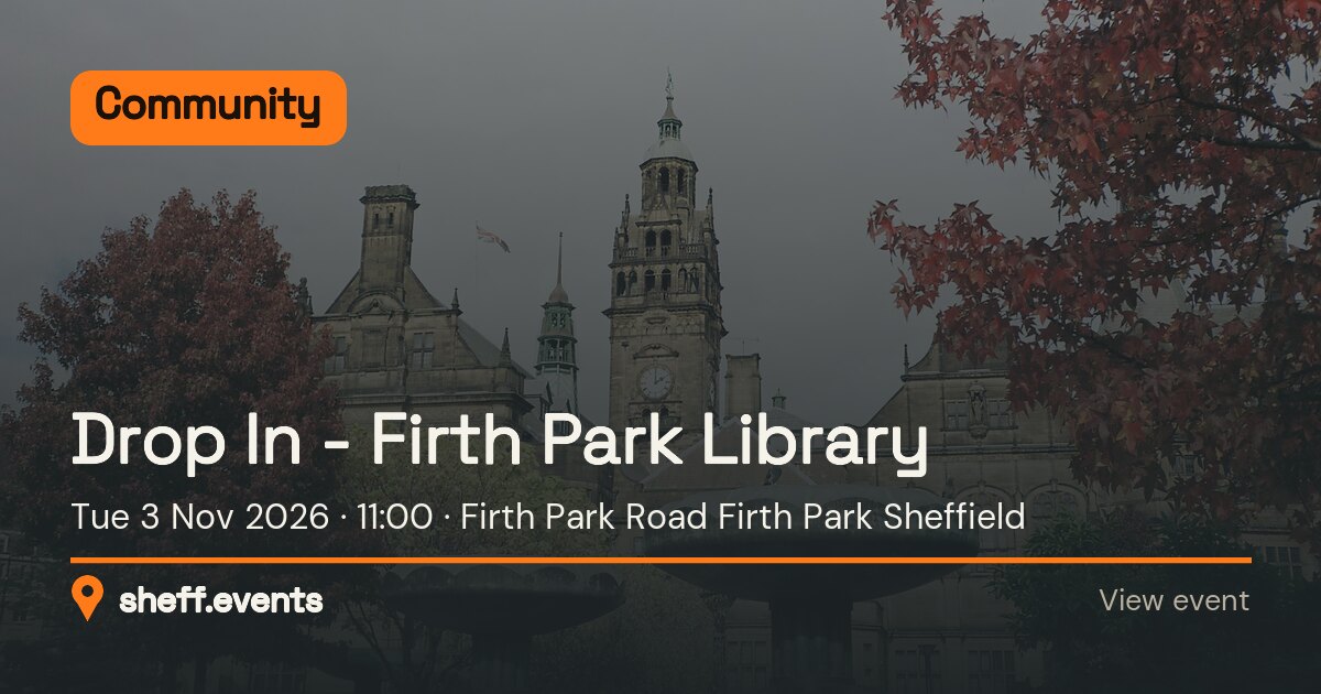 Drop In - Firth Park Library. Tue 3 Nov 2026. Firth Park Road Firth Park Sheffield.