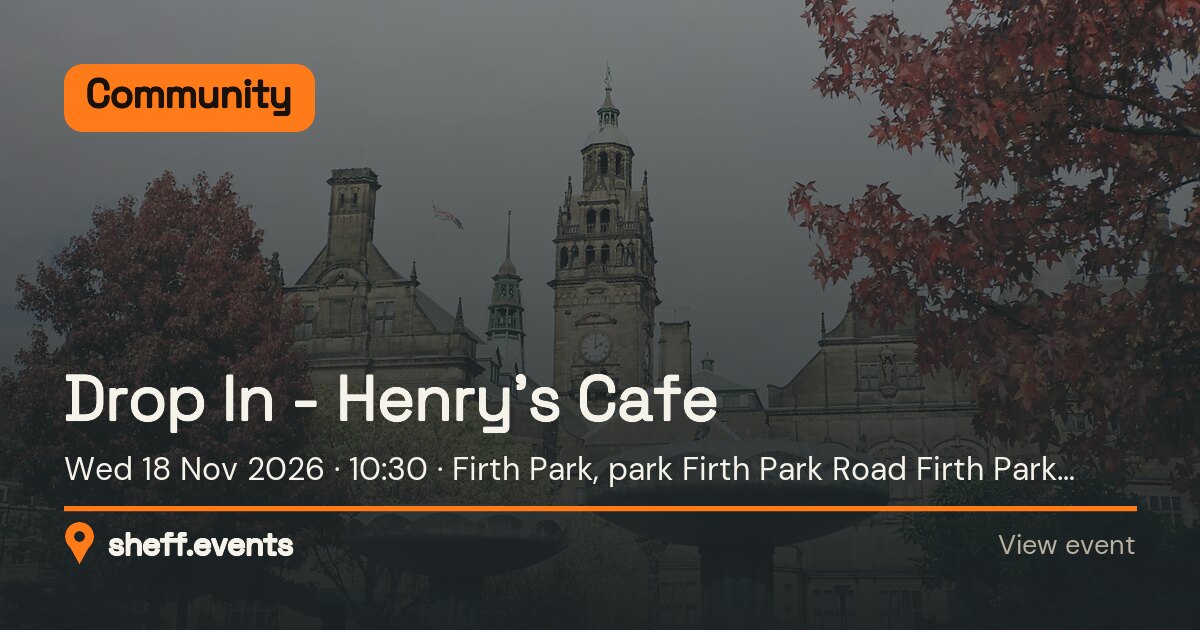 Drop In - Henry’s Cafe. Wed 18 Nov 2026. Firth Park, park Firth Park Road Firth Park Sheffield.
