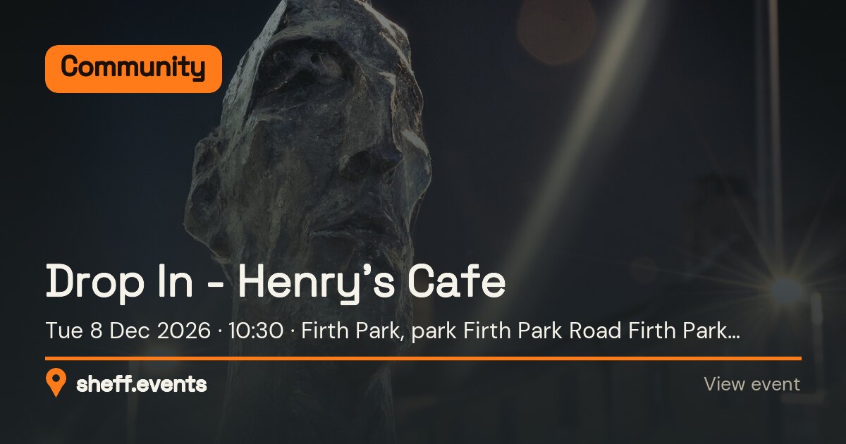 Drop In - Henry’s Cafe. Tue 8 Dec 2026. Firth Park, park Firth Park Road Firth Park Sheffield.