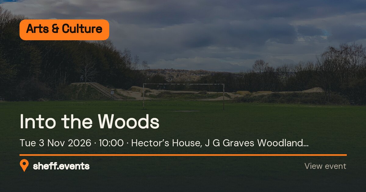 Into the Woods. Tue 3 Nov 2026. Hector’s House, J G Graves Woodland Discovery Centre. Free.