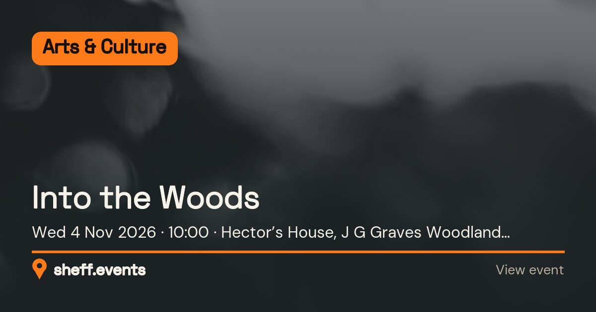 Into the Woods. Wed 4 Nov 2026. Hector’s House, J G Graves Woodland Discovery Centre. Free.