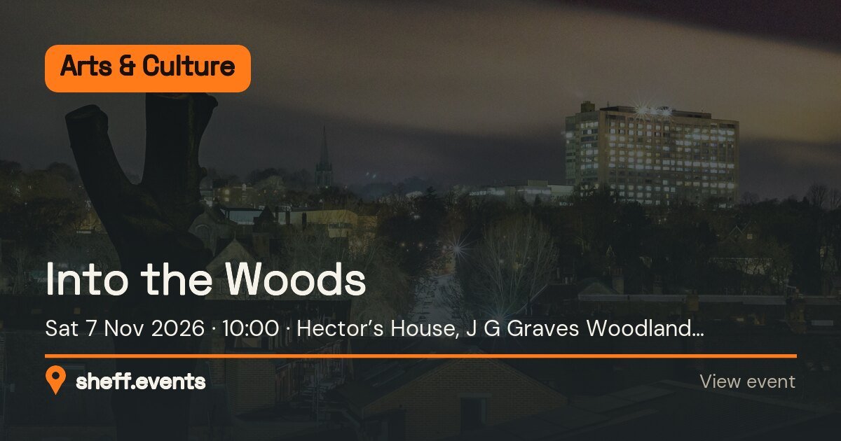 Into the Woods. Sat 7 Nov 2026. Hector’s House, J G Graves Woodland Discovery Centre. Free.