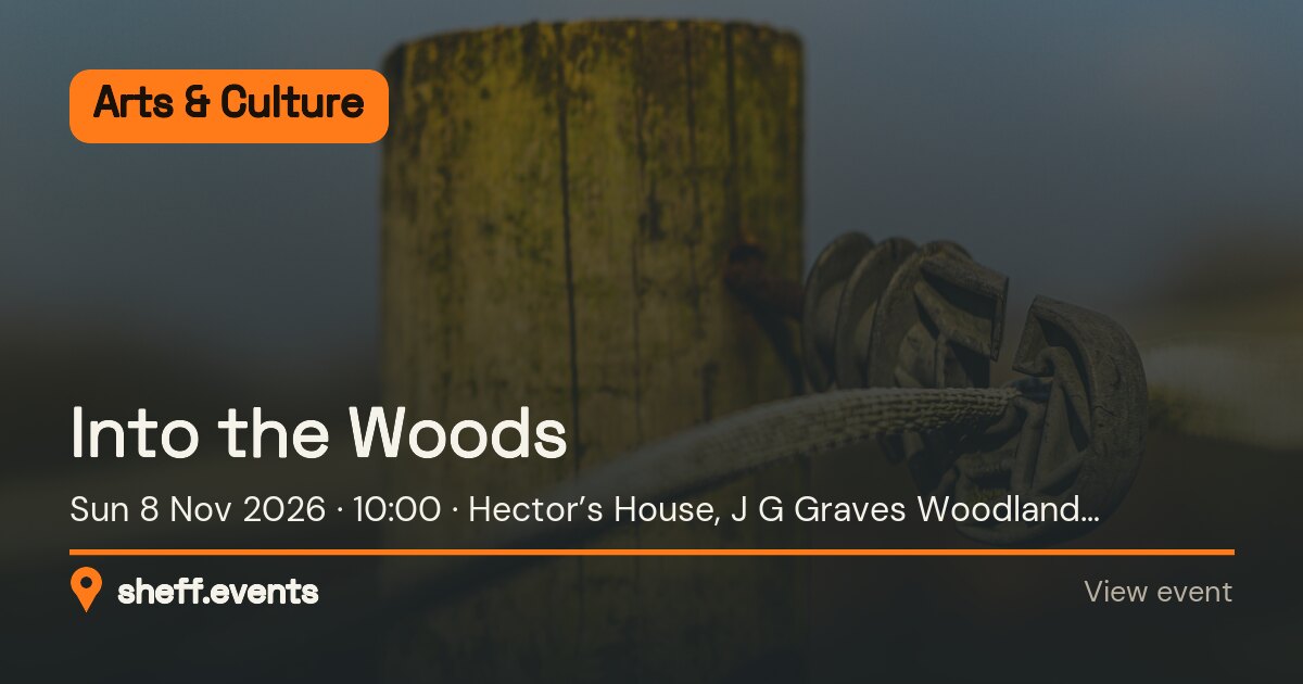 Into the Woods. Sun 8 Nov 2026. Hector’s House, J G Graves Woodland Discovery Centre. Free.