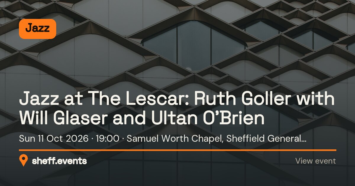 Jazz at The Lescar: Ruth Goller with Will Glaser and Ultan O’Brien. Sun 11 Oct 2026. Samuel Worth Chapel, Sheffield General Cemetery. £10.