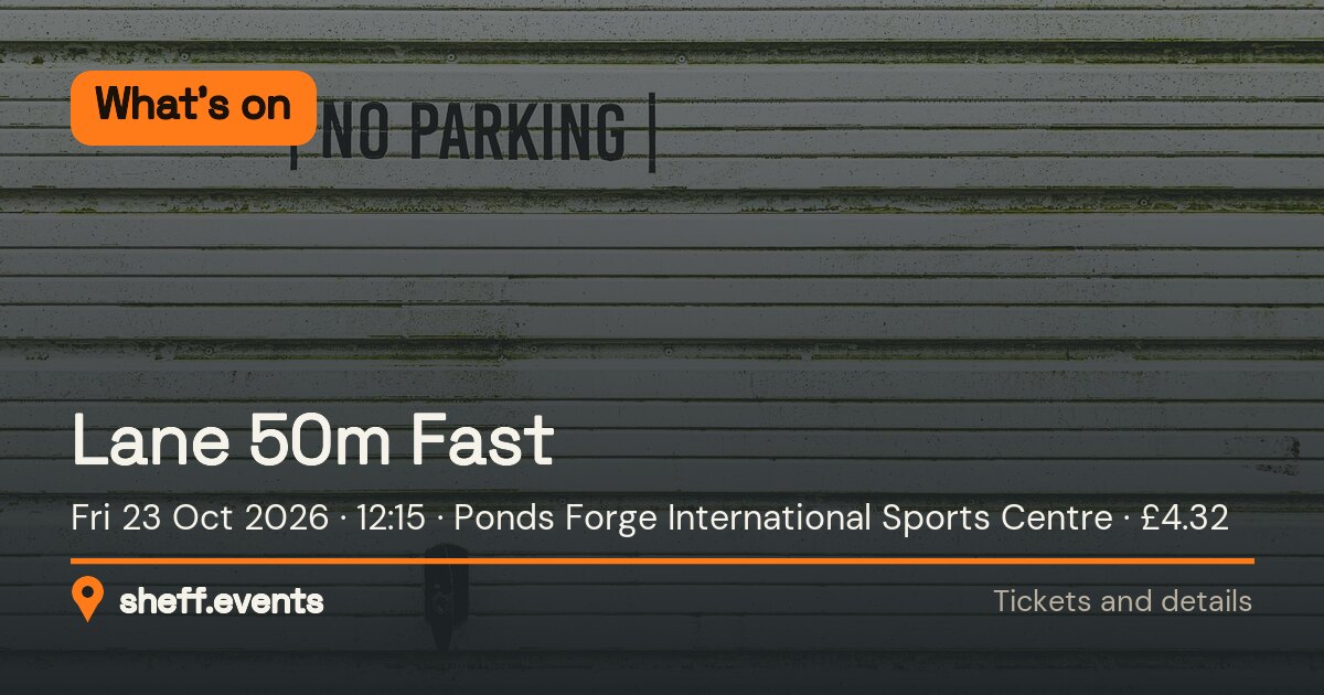 Lane 50m Fast. Fri 23 Oct 2026. Ponds Forge International Sports Centre. £4.32.