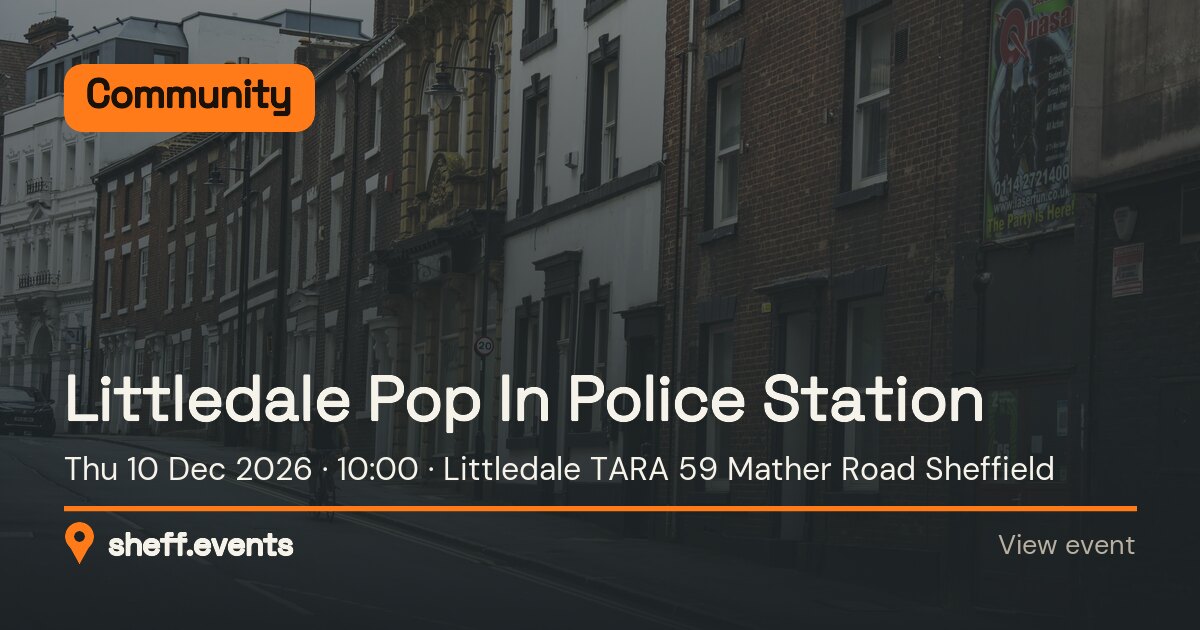 Littledale Pop In Police Station. Thu 10 Dec 2026. Littledale TARA 59 Mather Road Sheffield.