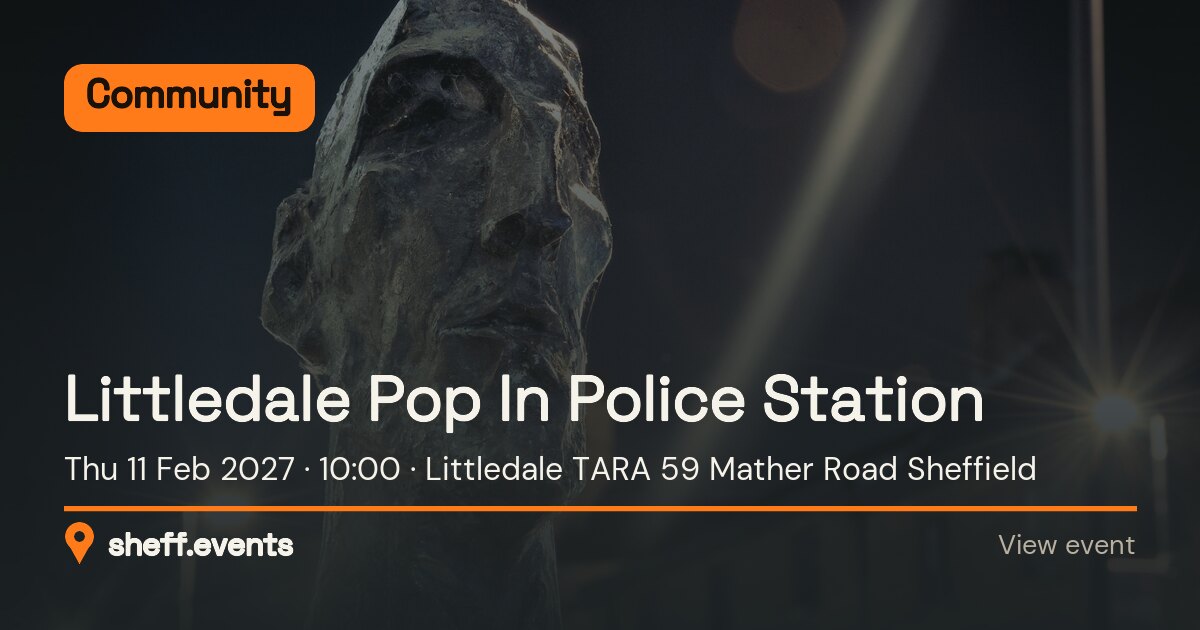 Littledale Pop In Police Station. Thu 11 Feb 2027. Littledale TARA 59 Mather Road Sheffield.