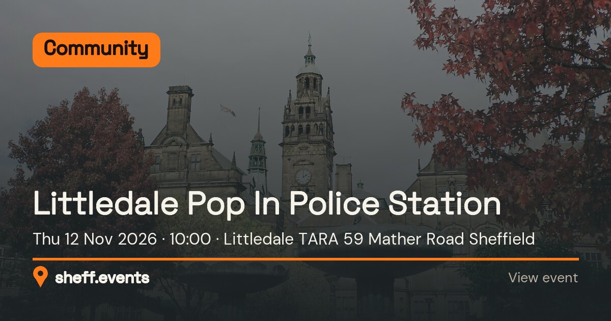 Littledale Pop In Police Station. Thu 12 Nov 2026. Littledale TARA 59 Mather Road Sheffield.