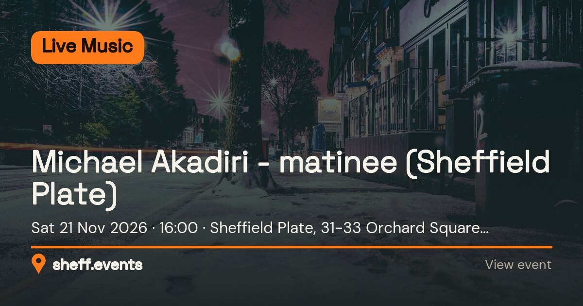 Michael Akadiri - matinee (Sheffield Plate). Sat 21 Nov 2026. Sheffield Plate, 31-33 Orchard Square, Sheffield, Sheffield, S1 2FB, United Kingdom.