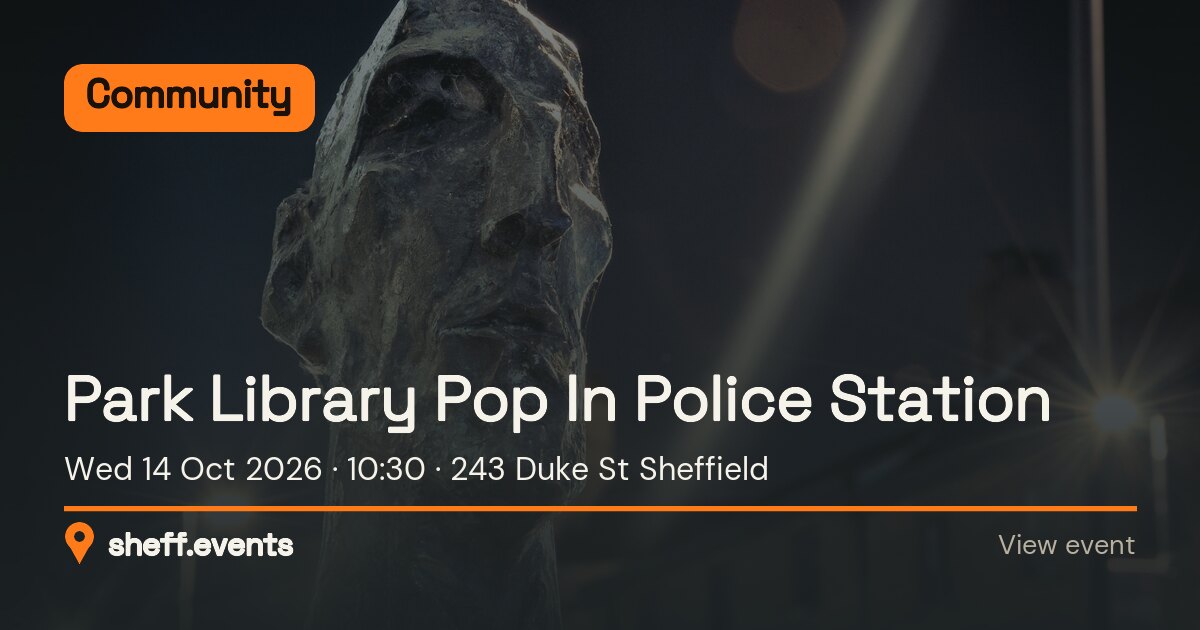 Park Library Pop In Police Station. Wed 14 Oct 2026. 243 Duke St Sheffield.