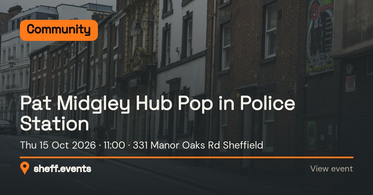 Pat Midgley Hub Pop in Police Station. Thu 15 Oct 2026. 331 Manor Oaks Rd Sheffield.