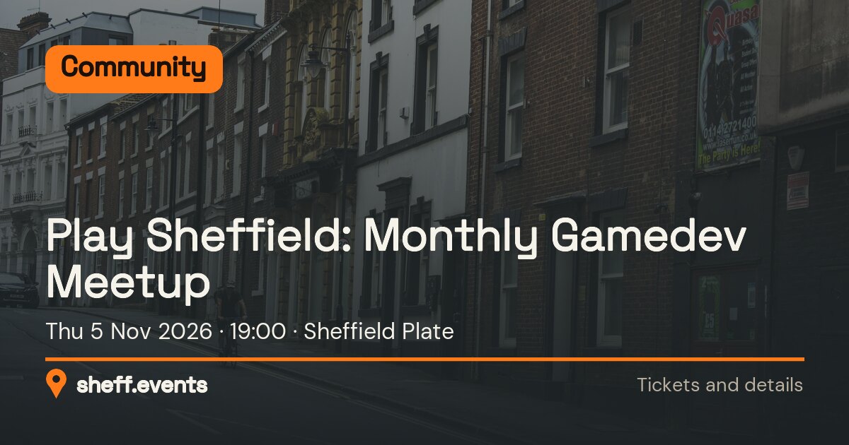 Play Sheffield: Monthly Gamedev Meetup. Thu 5 Nov 2026. Sheffield Plate.