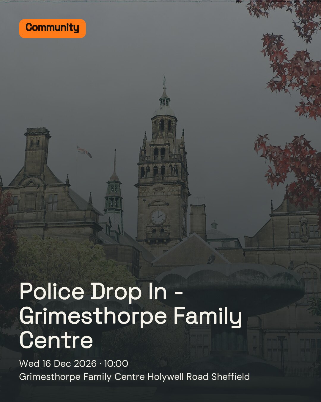Police Drop In - Grimesthorpe Family Centre. Wed 16 Dec 2026. Grimesthorpe Family Centre Holywell Road Sheffield.