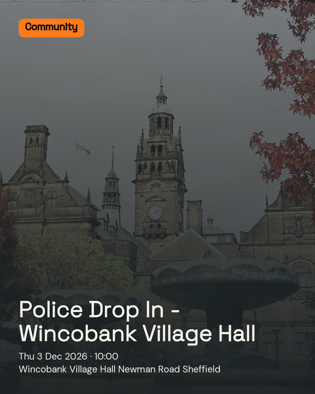 Police Drop In - Wincobank Village Hall. Thu 3 Dec 2026. Wincobank Village Hall Newman Road Sheffield.