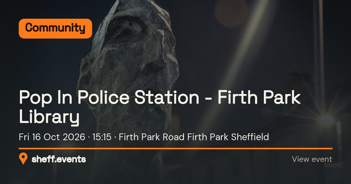 Pop In Police Station - Firth Park Library. Fri 16 Oct 2026. Firth Park Road Firth Park Sheffield.