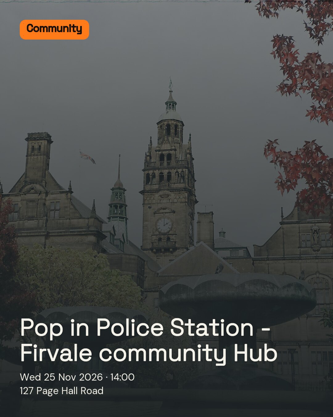 Pop in Police Station - Firvale community Hub. Wed 25 Nov 2026. 127 Page Hall Road.