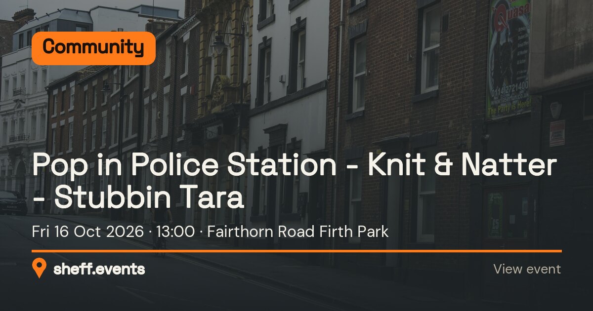 Pop in Police Station - Knit & Natter - Stubbin Tara. Fri 16 Oct 2026. Fairthorn Road Firth Park.