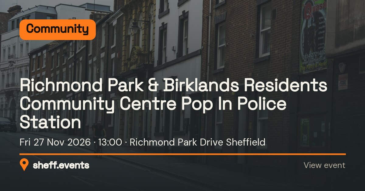 Richmond Park & Birklands Residents Community Centre Pop In Police Station. Fri 27 Nov 2026. Richmond Park Drive Sheffield.