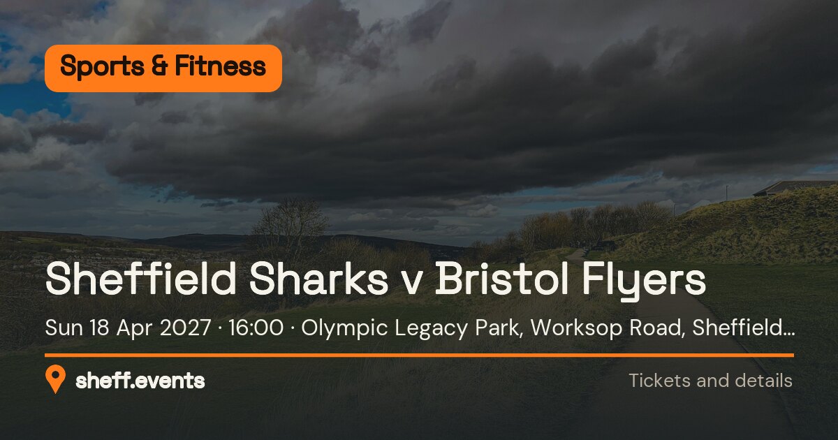 Sheffield Sharks v Bristol Flyers. Sun 18 Apr 2027. Olympic Legacy Park, Worksop Road, Sheffield S9 3TL.