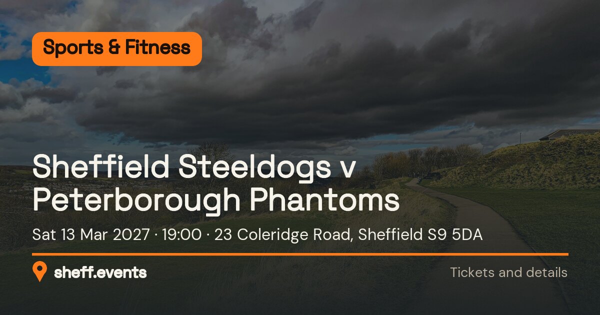 Sheffield Steeldogs v Peterborough Phantoms. Sat 13 Mar 2027. 23 Coleridge Road, Sheffield S9 5DA.