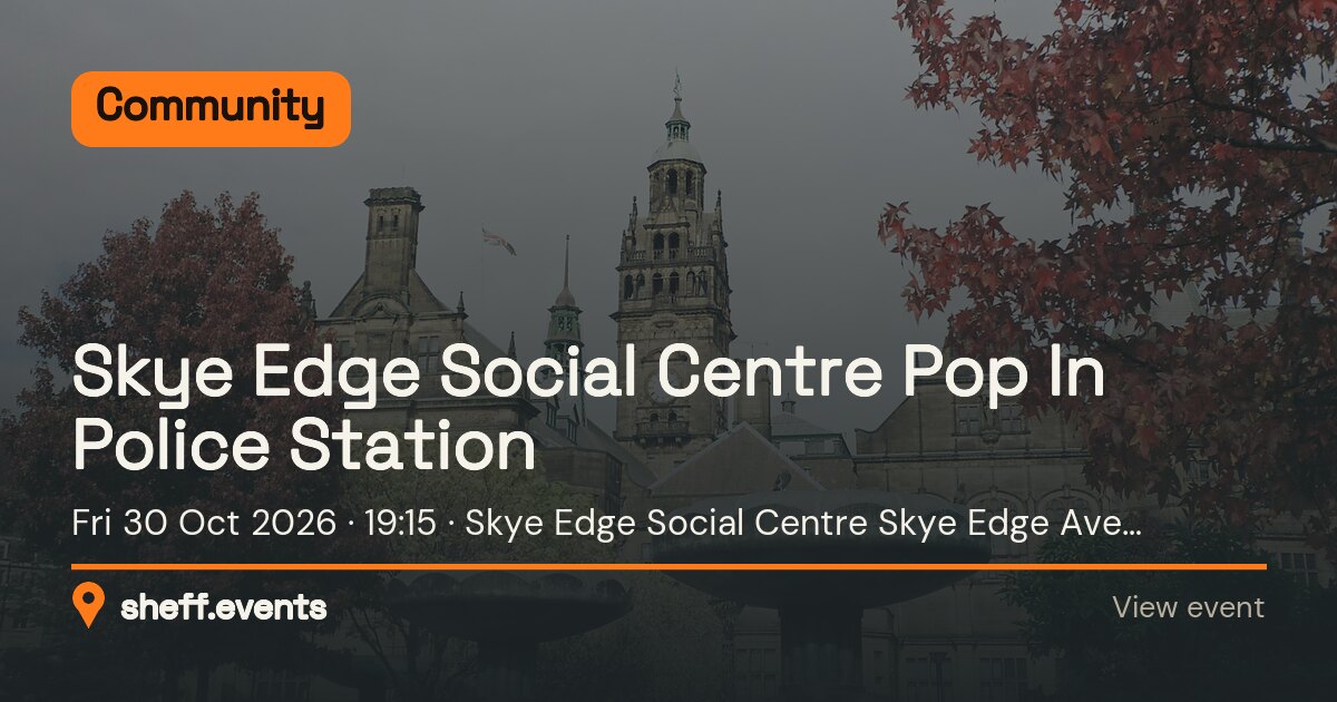 Skye Edge Social Centre Pop In Police Station. Fri 30 Oct 2026. Skye Edge Social Centre Skye Edge Ave, Sheffield.